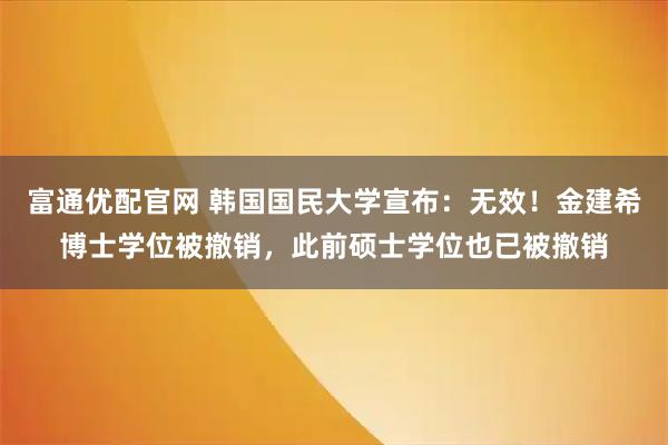 富通优配官网 韩国国民大学宣布：无效！金建希博士学位被撤销，此前硕士学位也已被撤销