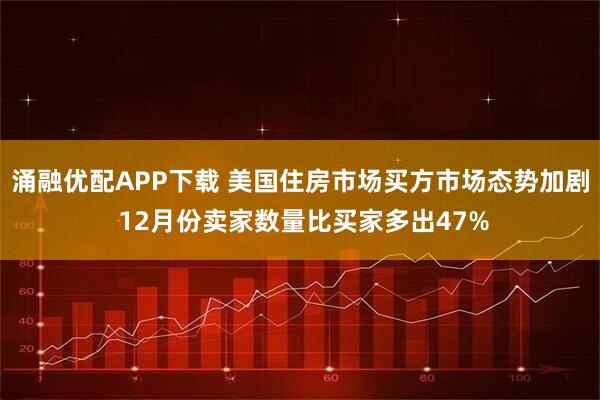 涌融优配APP下载 美国住房市场买方市场态势加剧 12月份卖家数量比买家多出47%